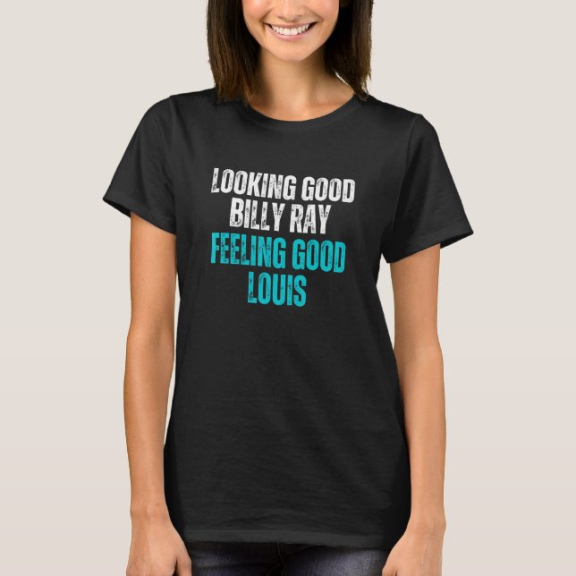 Looking Good Billy Ray Feeling Good Louis  Looking T-Shirt (Vorderseite)