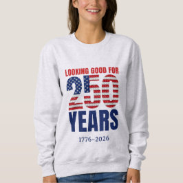 Looking Good for 250 Years American Independence Sweatshirt