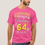 Looking Totally Fabulous At 64 Happy 64th Birthday T-Shirt<br><div class="desc">Looking Totally Fabulous At 64 Happy 64th Birthday Floral  .</div>