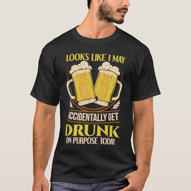 Looks like I may accidentally get drunk on purpose T-Shirt (Vorderseite)