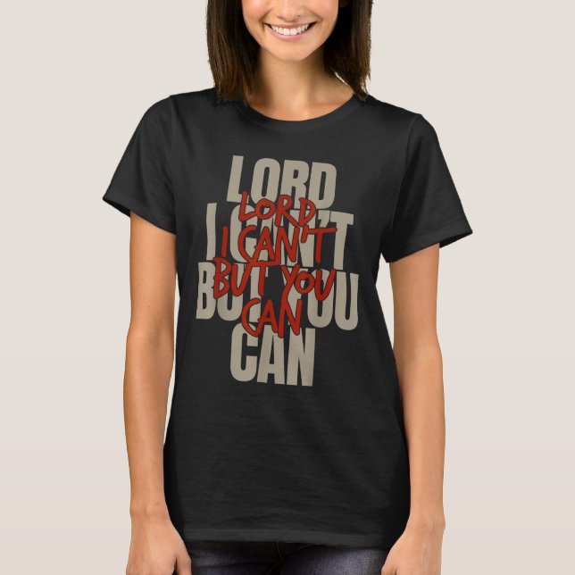 Lord I Can’t But You Can  T-Shirt (Vorderseite)