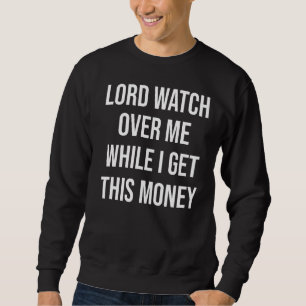 Lord Pass auf mich auf, während ich dieses Geld be Sweatshirt