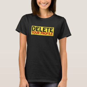 Löschen Sie Ihr Profil (Social Media Statement) T-Shirt