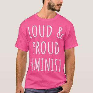 Loud and Proud Feminist I T-Shirt
