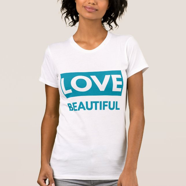 Love beautiful T-Shirt (Vorderseite)
