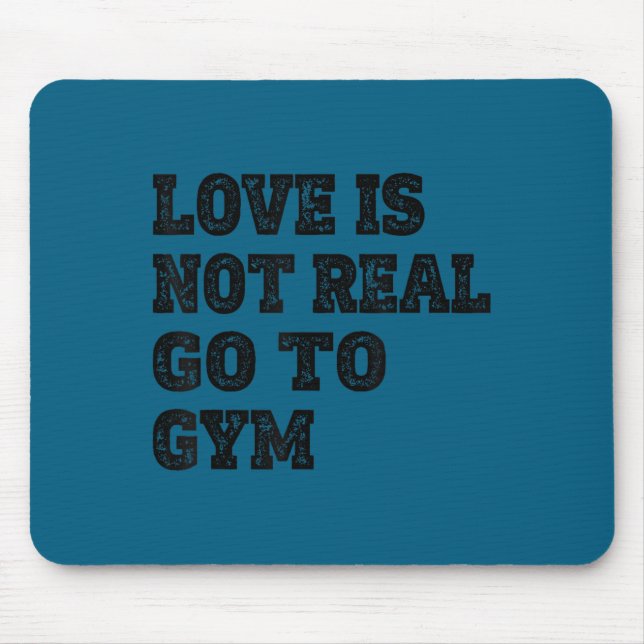 Love Is Not Real Go To Gym Fitness Motivation  Mousepad (Vorne)