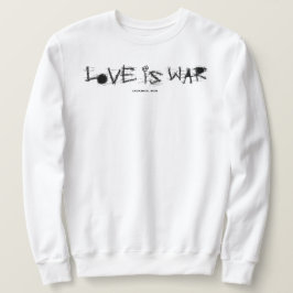 LOVE IS WAR SWEATSHIRT