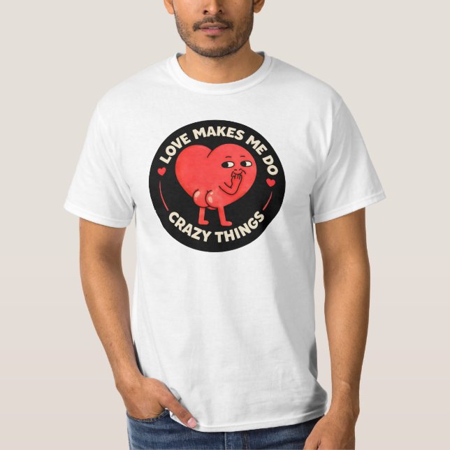 Love Makes Me Do Crazy Things T-Shirt (Vorderseite)
