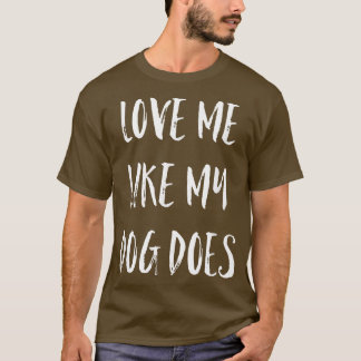 Love Me Like My Dog Does   Cute Dog Lover  T-Shirt