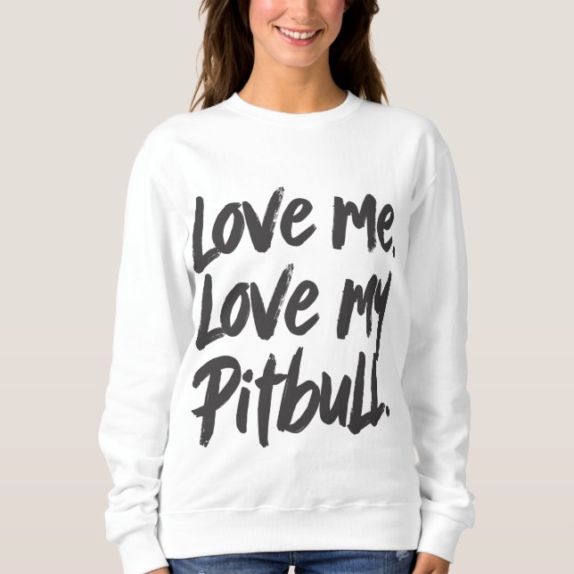 Love Me Love My Pitbull | Dogs Mom Mama Quote Sweatshirt (Vorderseite)