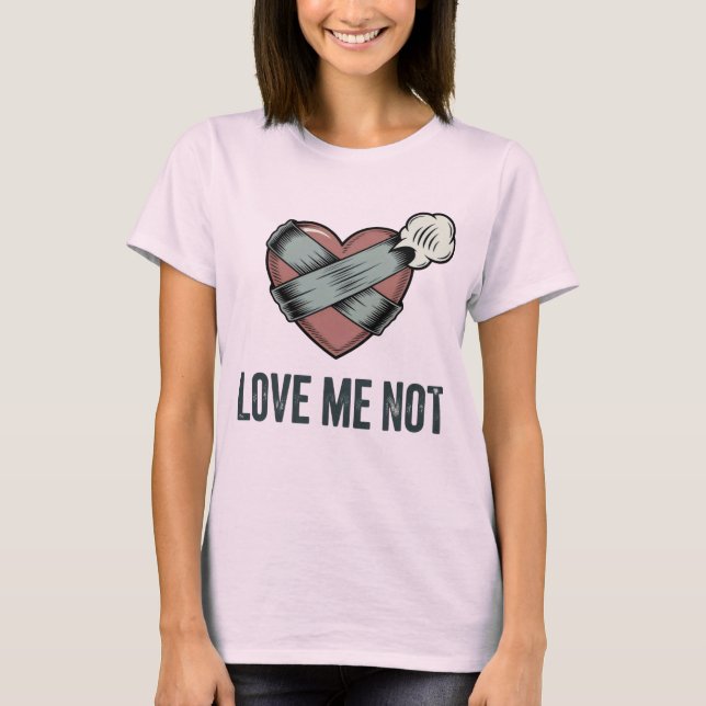 Love Me Not | Rejection Humor with Emotional Sass  T-Shirt (Vorderseite)
