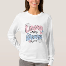 Love More Worry Less T-Shirt