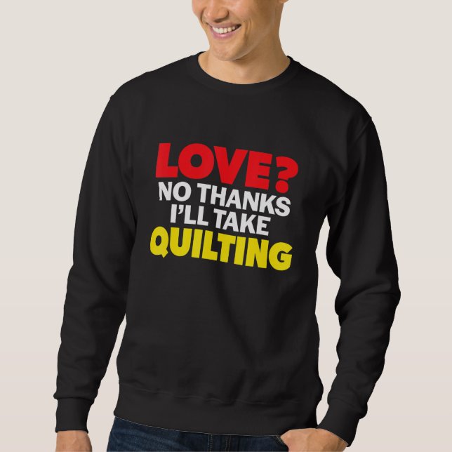 Love No Thanks I'll Take Quilting Single Divorced  Sweatshirt (Vorderseite)