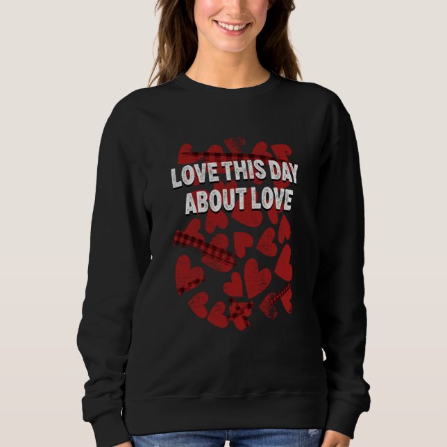 Love This Day About Love Valentines Day Humor  2 Sweatshirt (Vorderseite)