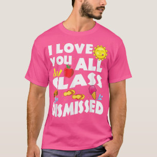 Love you all class dismissed Cute Happy Last Day o T-Shirt
