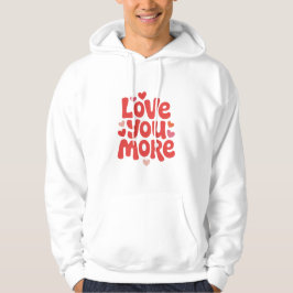 Love You More Hoodie – Cute Romantic Heart Typogra