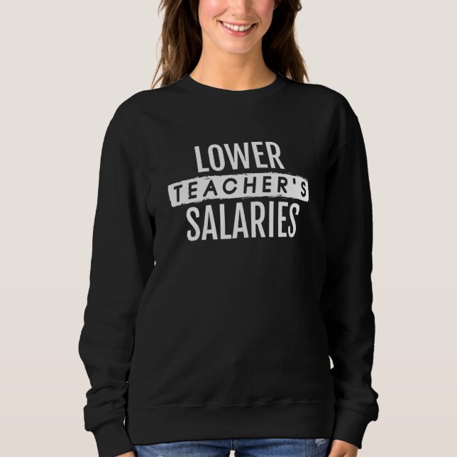 Lower Teacher's Salaries 7 Sweatshirt (Vorderseite)