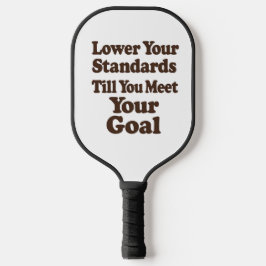 Lower Your Standards Until You Meet Your Goal Pickleball Schläger