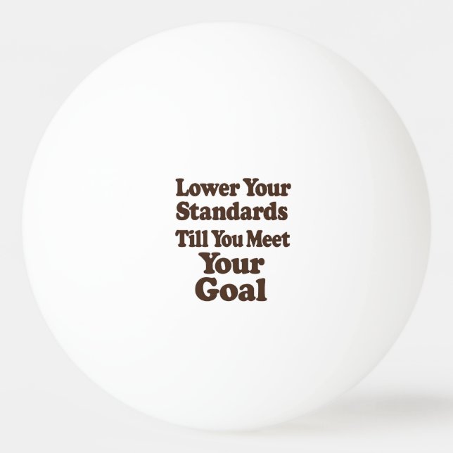 Lower Your Standards Until You Meet Your Goal Tischtennisball (Vorderseite)
