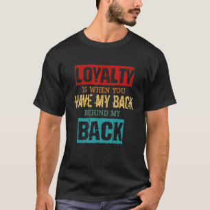 Loyalität ist, wenn du meinen Rücken hinter meinem T-Shirt