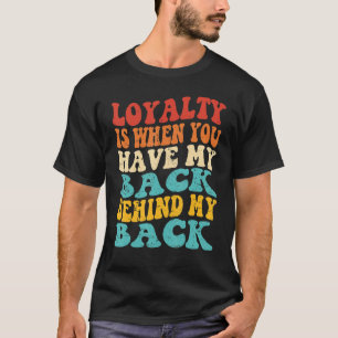 Loyalität ist, wenn du mir den Rücken freihältst, T-Shirt
