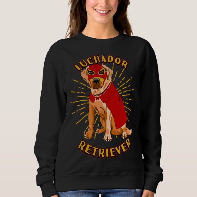 Luchador Wrestler Lucha Libre Labrador Hunde Humor Sweatshirt (Vorderseite)