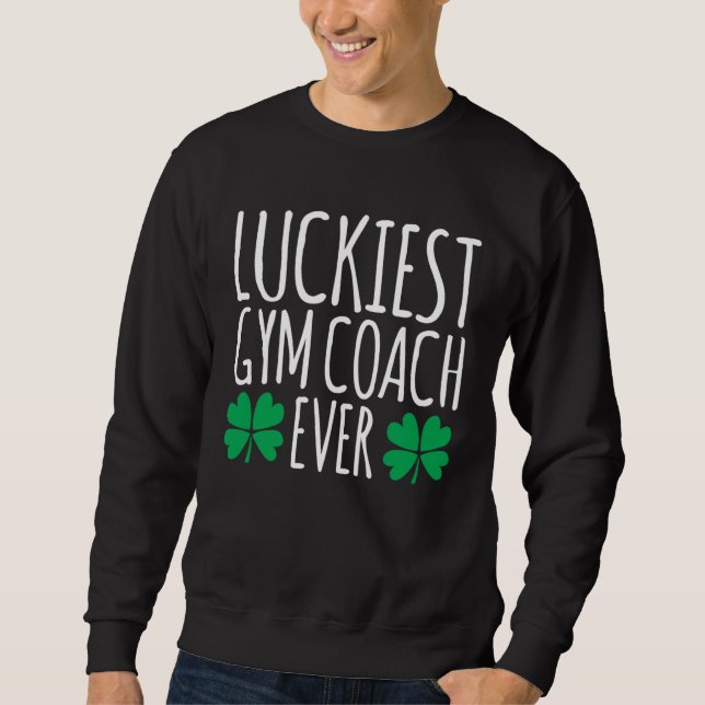 Luckiest Gym Coach Ever  St Patricks Day Sweatshirt (Vorderseite)