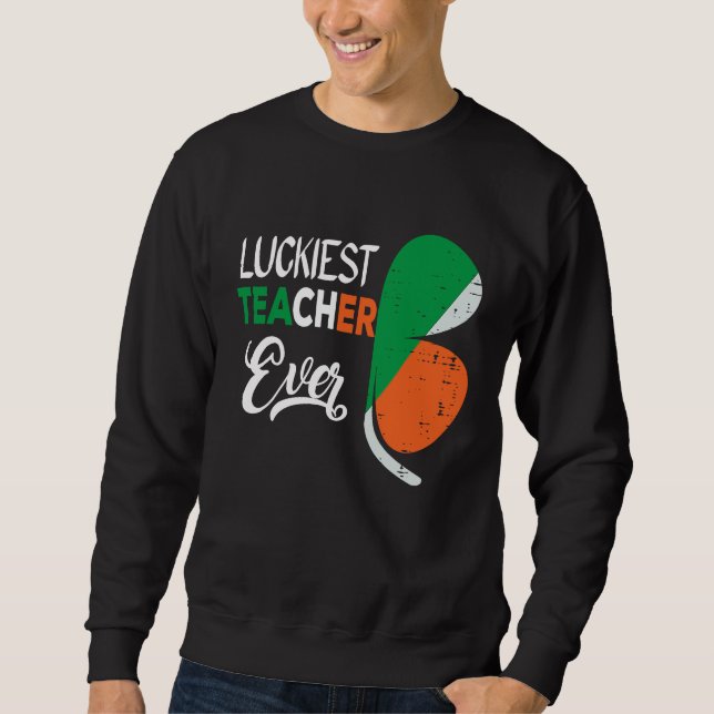 Luckiest Irish Teacher Ever Saint Patrick's day Sh Sweatshirt (Vorderseite)