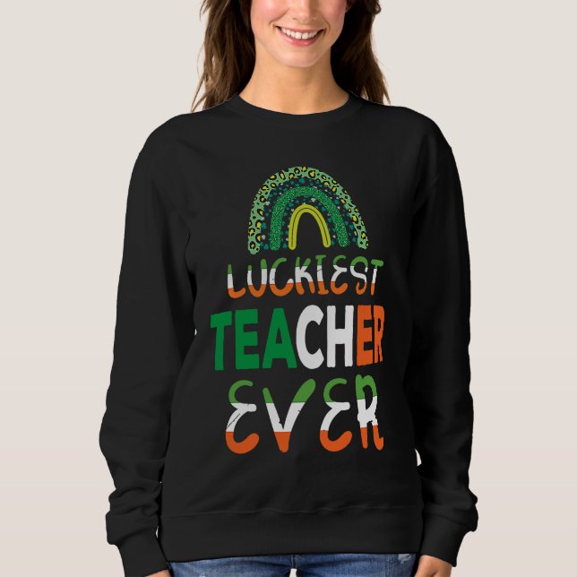 Luckiest Irish Teacher Ever Saint Patrick's day Sh Sweatshirt (Vorderseite)