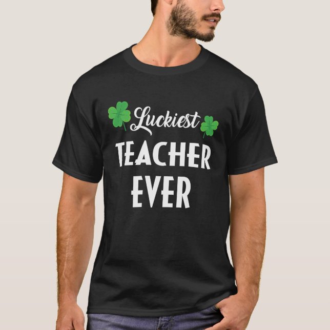 Luckiest Irish Teacher Ever Saint Patrick's day Sh T-Shirt (Vorderseite)
