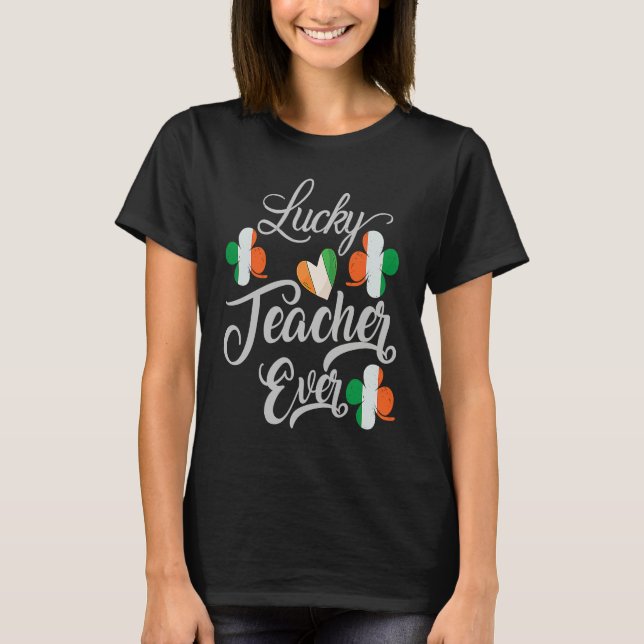 Luckiest Irish Teacher Ever Saint Patrick's day Sh T-Shirt (Vorderseite)
