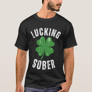 Lucking Sober Drinding Offensive St Patricks Day T-Shirt