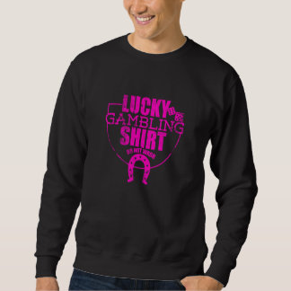 Lucky Gambling  Quote For Casino Gamblers Party  3 Sweatshirt