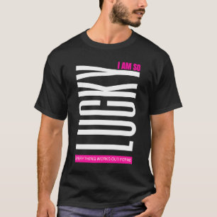 Lucky-Girl-Syndrom Glücklicherweise funktioniert a T-Shirt