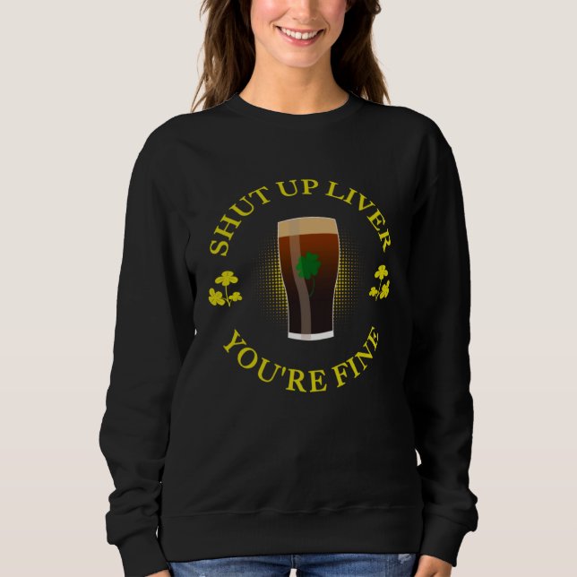 Lucky Liver  Saint Patrick s Beer Shut Up Liver Yo Sweatshirt (Vorderseite)