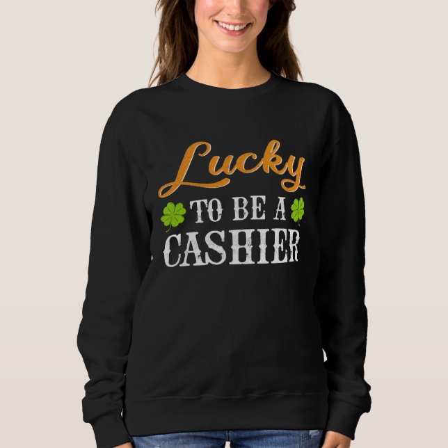 Lucky To Be A Cashier Shamrock St Patrick s Day Sweatshirt (Vorderseite)