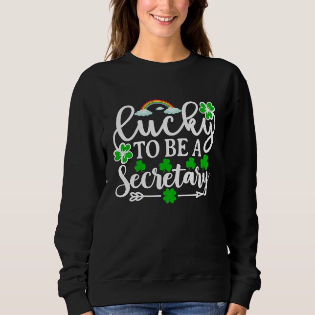 Lucky To Be A Secretary   St Patricks Day Shamrock Sweatshirt (Vorderseite)