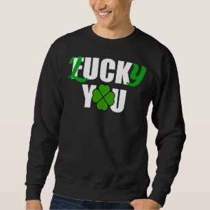 Lucky You Funny Irish St Patrick S Day Sweatshirt