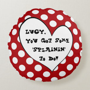 Lucy got Sie irgendein Splainin, um Rundes Kissen