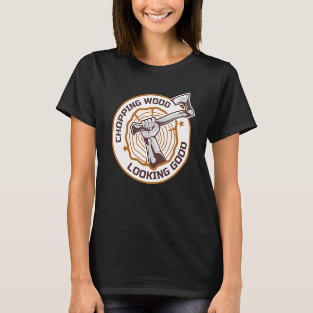 Lumberjack Chopping Wood Looking Good Axes Branch  T-Shirt (Vorderseite)