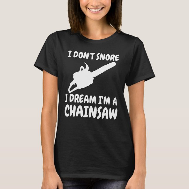 Lumberjack I Don't Snore I Dream I'm A Chainsaw T-Shirt (Vorderseite)