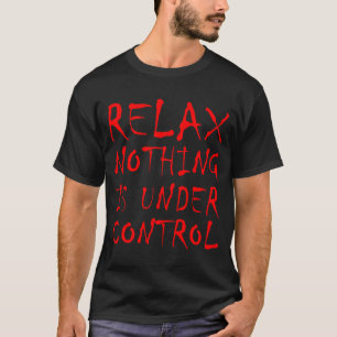 Lustig Entspannen Nichts ist unter Kontrolle Y Got T-Shirt