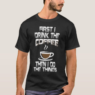 Lustig Erst Trinke Ich Den Kaffee, Dann Tue Ich Di T-Shirt