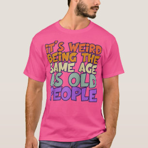 Lustig, es ist seltsam, genauso alt zu sein wie al T-Shirt