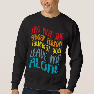 Lustig, ich bin nicht der größere Mensch, ich schl Sweatshirt