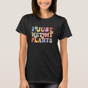 Lustig, ich habe gerade meine Pflanzen nass gemach T-Shirt