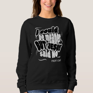 Lustig ich KÖNNTE MEANER SEIN ABER JESUS HAT NEIN Sweatshirt