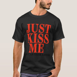 Lustig Küss mich einfach, wir können später reden T-Shirt