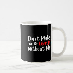 Lustig Mach dir nicht lustig über Liberale ohne mi Kaffeetasse