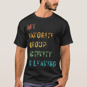 Lustig Mein Lieblingsgruppenaktivität Ist Wegzugeh T-Shirt